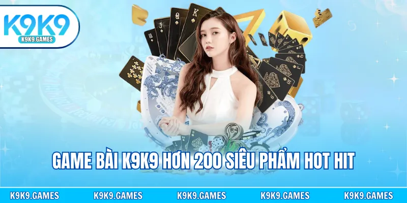 Game bài K9K9 hơn 200 siêu phẩm hot hit