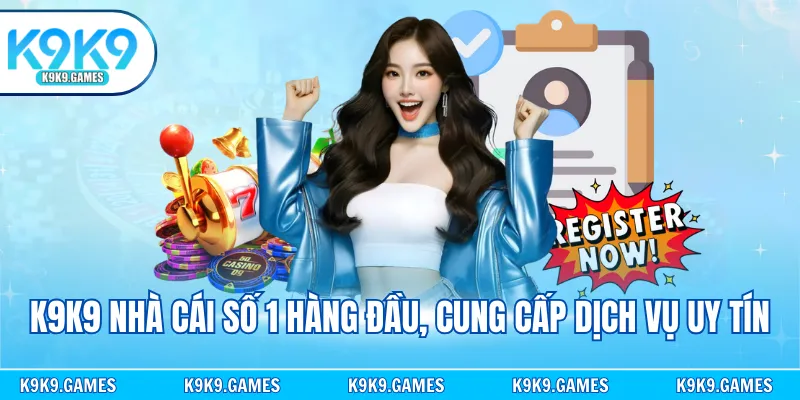 K9K9 nhà cái số 1 hàng đầu, cung cấp dịch vụ uy tín