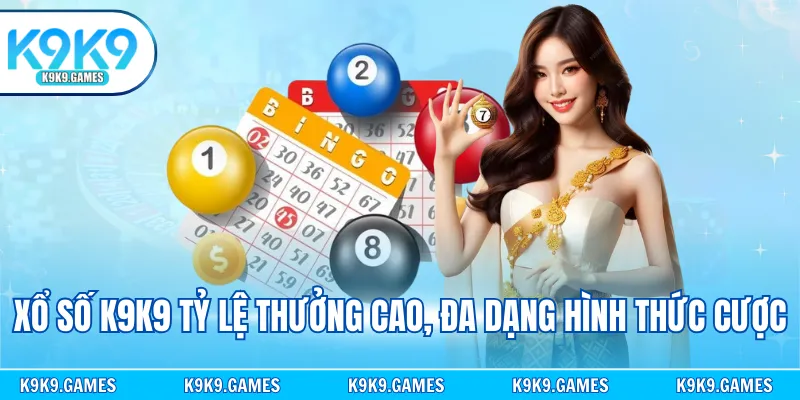 Xổ số K9K9 tỷ lệ thưởng cao, đa dạng hình thức cược