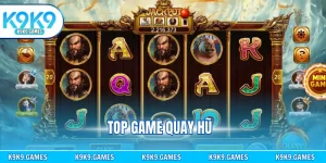 Top Game Quay Hũ Đáng Trải Nghiệm Nhất Tại Nhà Cái K9K9